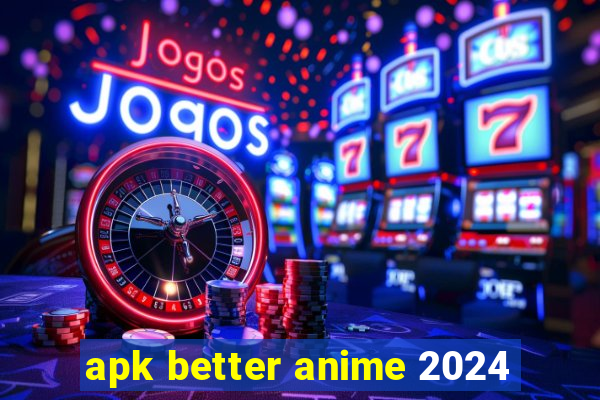 apk better anime 2024